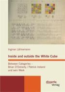 Ebook Inside and outside the White Cube. Between Categories – Brian O´Doherty / Patrick Ireland und sein Werk di Ingmar Lähnemann edito da disserta Verlag