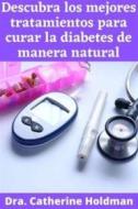Ebook Descubra los mejores tratamientos para curar la diabetes de manera natural di Dra. Catherine Holdman edito da Dra. Catherine Holdman