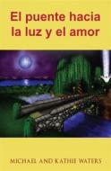 Ebook El Puente Hacia La Luz Y El Amor di Michael and Kathie Waters edito da Babelcube Inc.