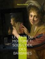 Ebook Le culte du moi Tome 1 : Sous l&apos;oeil des barbares di Maurice Barrès edito da Books on Demand