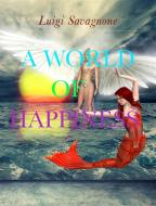 Ebook A World of Happiness di Luigi Savagnone edito da Luigi Savagnone