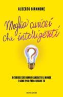 Ebook Meglio curiosi che intelligenti di Giannone Alberto edito da Mondadori