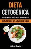 Ebook Dieta Cetogénica: Plan De Comidas De Dieta Ceto Fácil Para Principiantes di Anthony Clayton edito da Anthony	Clayton