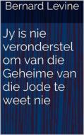 Ebook Jy Is Nie Veronderstel Om Van Die Geheime Van Die Jode Te Weet Nie di Bernard Levine edito da Babelcube Inc.