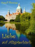 Ebook Liebe auf Altgriechisch di Amy P. Fleming edito da Books on Demand