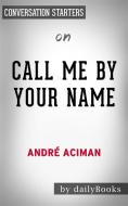 Ebook Call Me By Your Name: by Andre Aciman | Conversation Starters di dailyBooks edito da Daily Books