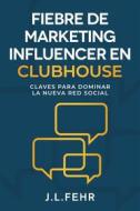 Ebook Fiebre De Marketing Influencer En Clubhouse di J.L. Fehr edito da Babelcube Inc.