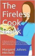 Ebook The Fireless Cook Book / A Manual of the Construction and Use of Appliances for / Cooking by Retained Heat: with 250 Recipes di Margaret Johnes Mitchell edito da iOnlineShopping.com