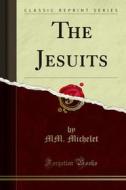 Ebook The Jesuits di MM. Michelet, Quinet edito da Forgotten Books