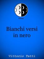 Ebook Bianchi versi in nero di Vittorio Tatti edito da Vittorio Tatti