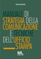 Ebook Manuale di strategia della comunicazione e tecniche di ufficio stampa di Carlo Mazzanti edito da Mazzanti Libri