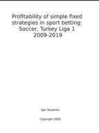 Ebook Profitability of simple fixed strategies in sport betting:Soccer, Turkey Ligi I, 2009-2019 di Igor Stukanov edito da Harry Wiseman