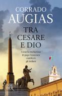 Ebook Tra Cesare e Dio di Augias Corrado edito da BUR