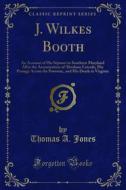 Ebook J. Wilkes Booth di Thomas A. Jones edito da Forgotten Books