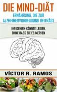 Ebook Die Mind-Diät: Alzheimervorbeugung Durch Ernährung di Victor R. Ramos edito da Babelcube Inc.