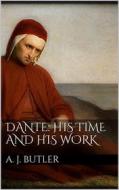 Ebook Dante: His Times and His Work di Arthur John Butler edito da Books on Demand