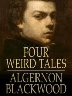 Ebook Four Weird Tales di Algernon Blackwood edito da Qasim Idrees