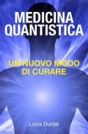 Ebook La medicina quantistica: scoprire un nuovo modo di curare di Lucia Durdal edito da Frenico Self Publishing