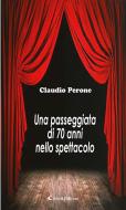 Ebook Una passeggiata di 70 anni nello spettacolo di Claudio Perone edito da Aletti Editore