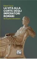 Ebook La vita alla corte degli imperatori romani di Turcan Robert edito da LEG Edizioni