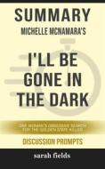 Ebook Summary of Michelle McNamara 's I'll Be Gone in the Dark: One Woman's Obsessive Search for the Golden State Killer: Discussion Prompts di Sarah Fields edito da Sarah Fields