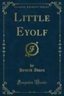 Ebook Little Eyolf di Henrik Ibsen edito da Forgotten Books