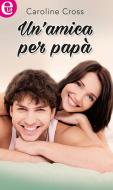 Ebook Un'amica per papà (eLit) di Caroline Cross edito da HarperCollins Italia
