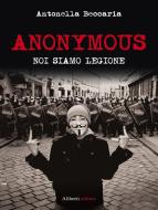 Ebook Anonymous. Noi siamo legione di Antonella Beccaria edito da Aliberti Editore