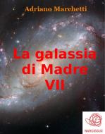Ebook La galassia di Madre - VII di Adriano Marchetti edito da Adriano Marchetti