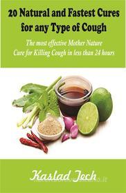 Ebook 20 Natural and Fastest Cures for any Type of Cough di Kaslad Tech edito da Kaslad Tech