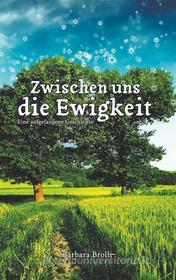 Ebook Zwischen uns die Ewigkeit di Barbara Brolli edito da Books on Demand
