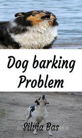 Ebook Dog Barking Problem di Silvia Bas edito da Silvia Bas