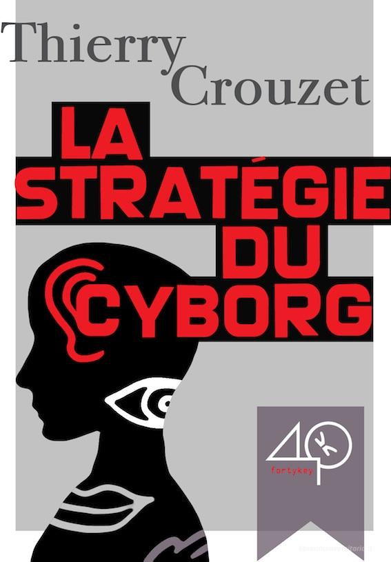 Ebook La stratégie du cyborg di Crouzet Thierry edito da 40K