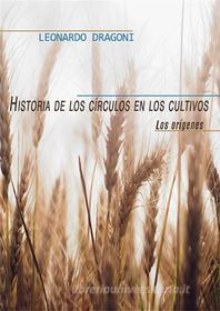 Ebook Historia de los círculos en los cultivos. Los orígenes di Leonardo Dragoni edito da Youcanprint
