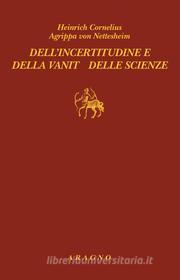Ebook Dell’incertitudine e della vanità delle scienze di Heinrich Cornelius Agrippa von Nettesheim edito da Nino Aragno Editore