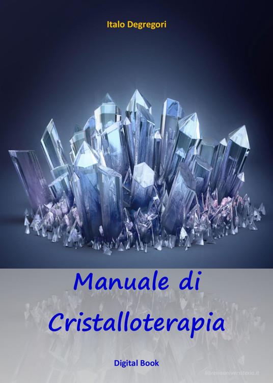 Ebook Manuale di Cristalloterapia di Italo Degregori edito da Edizioni La Sfinge