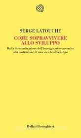 Ebook Come sopravvivere allo sviluppo di Serge Latouche edito da Bollati Boringhieri