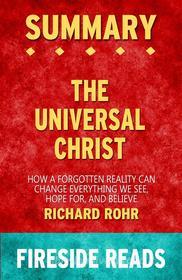 Ebook The Universal Christ: How a Forgotten Reality Can Change Everything We See, Hope For, and Believe by Richard Rohr: Summary by Fireside Reads di Fireside Reads edito da Fireside