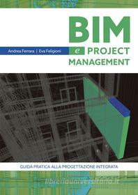 Ebook BIM e project Management  Guida pratica alla progettazione integrata di Andrea Ferrara, Eva Feligioni edito da Dario Flaccovio Editore