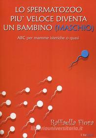 Ebook Lo Spermatozoo più veloce diventa un bambino (maschio) di Raffaella Fiora edito da Ute Libri
