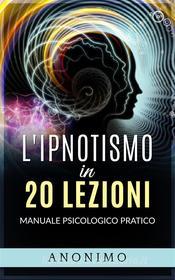 Ebook L&#39;ipnotismo in 20 lezioni di Anonimo edito da anna ruggieri