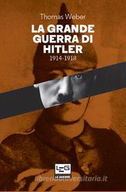 Ebook La Grande guerra di Hitler di Weber Thomas edito da LEG Edizioni