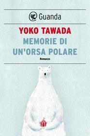 Ebook Memorie di un'orsa polare di Yoko Tawada edito da Guanda