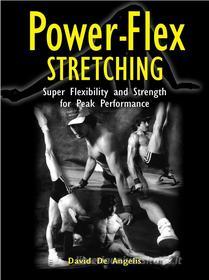 Ebook Power Flex Stretching - Super Flexibility and Strength for peak performance di David De Angelis edito da Stargatebook