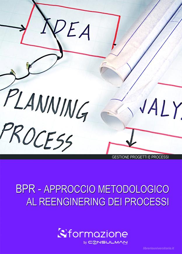 Ebook BPR - Approccio metodologico al reengineering dei processi di S.p.A. Consulman, Maraschi Ettore edito da Consulman