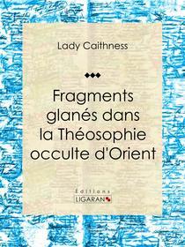 Ebook Fragments glanés dans la Théosophie occulte d'Orient di Ligaran, Lady Caithness edito da Ligaran