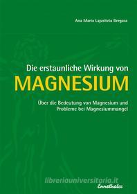 Ebook Die erstaunliche Wirkung von Magnesium di Ana Maria Lajusticia Bergasa edito da Ennsthaler