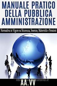 Ebook Manuale pratico della Pubblica Amministrazione - normativa in vigore su sicurezza, assenze, maternità e pensioni di AA.VV., AA. VV. edito da anna ruggieri