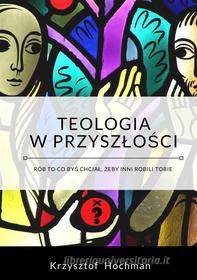 Ebook Teologia w przysz?o?ci di Krzysztof Hochman edito da Wydawnictwo Psychoskok