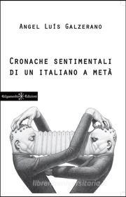 Ebook Cronache sentimentali di un italiano a metà di Angel Luìs Galzerano edito da Gilgamesh Edizioni